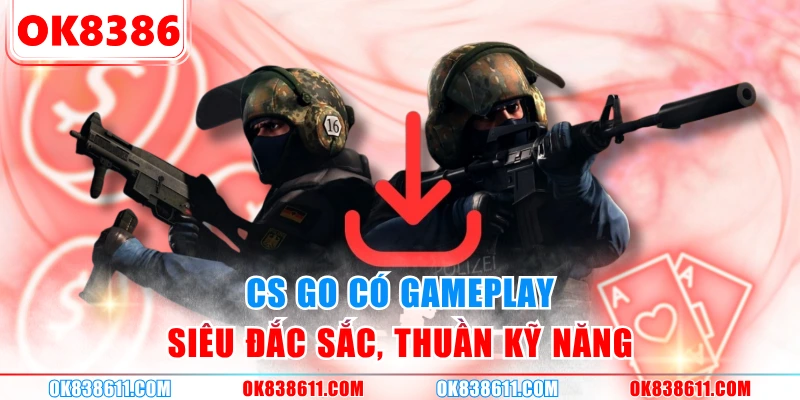 CS GO có gameplay siêu đắc sắc, thuần kỹ năng