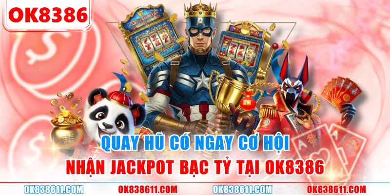Quay hũ có ngay cơ hội nhận jackpot bạc tỷ tại OK8386